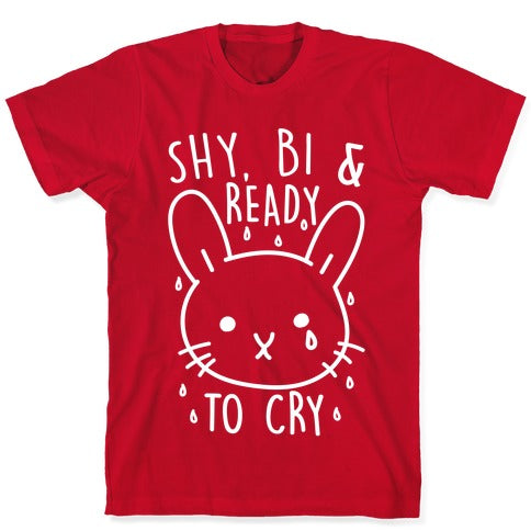 Shy, Bi and Ready To Cry T-Shirt
